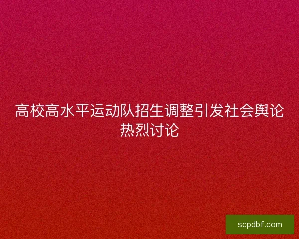 高校高水平运动队招生调整引发社会舆论热烈讨论